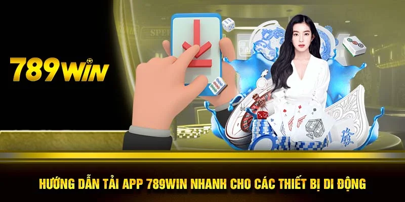 Hướng dẫn tải app 789WIN nhanh cho các thiết bị di động