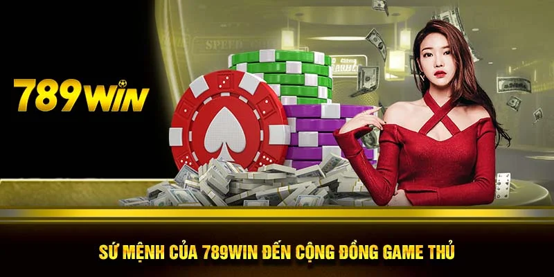 Sứ mệnh của 789WIN đến cộng đồng game thủ